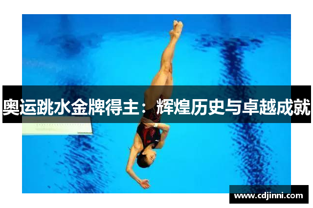 奥运跳水金牌得主：辉煌历史与卓越成就