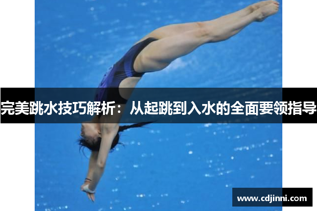 完美跳水技巧解析：从起跳到入水的全面要领指导