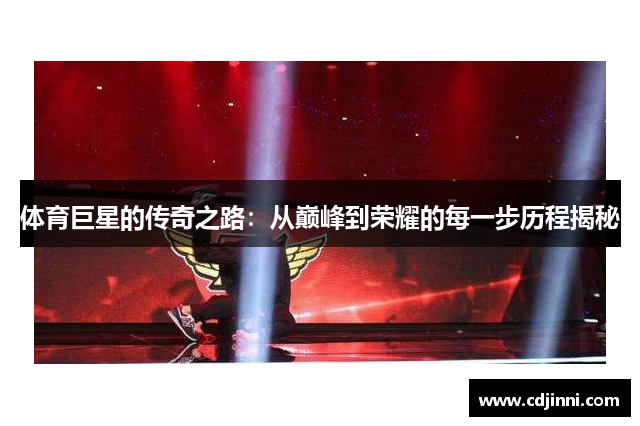 体育巨星的传奇之路：从巅峰到荣耀的每一步历程揭秘