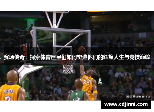 赛场传奇：探索体育巨星们如何塑造他们的辉煌人生与竞技巅峰
