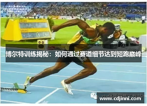 博尔特训练揭秘：如何通过赛道细节达到短跑巅峰