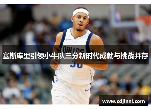 塞斯库里引领小牛队三分新时代成就与挑战并存