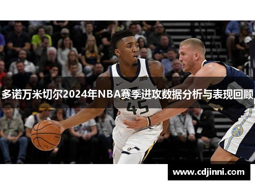 多诺万米切尔2024年NBA赛季进攻数据分析与表现回顾